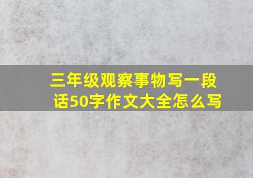 三年级观察事物写一段话50字作文大全怎么写