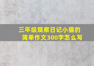 三年级观察日记小猫的简单作文300字怎么写