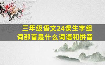 三年级语文24课生字组词部首是什么词语和拼音