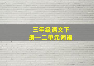 三年级语文下册一二单元词语