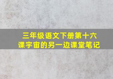 三年级语文下册第十六课宇宙的另一边课堂笔记