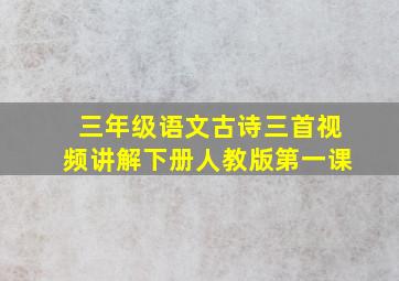 三年级语文古诗三首视频讲解下册人教版第一课