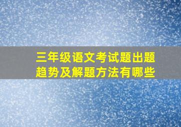 三年级语文考试题出题趋势及解题方法有哪些