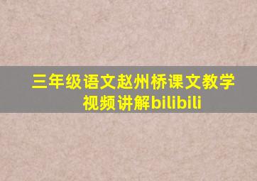 三年级语文赵州桥课文教学视频讲解bilibili