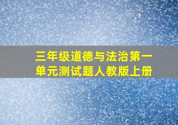 三年级道德与法治第一单元测试题人教版上册