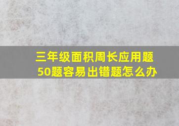 三年级面积周长应用题50题容易出错题怎么办