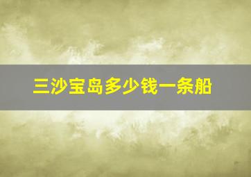 三沙宝岛多少钱一条船