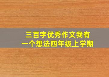 三百字优秀作文我有一个想法四年级上学期