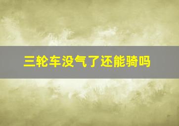 三轮车没气了还能骑吗