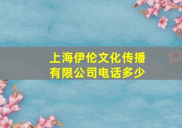 上海伊伦文化传播有限公司电话多少