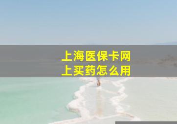 上海医保卡网上买药怎么用