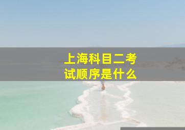 上海科目二考试顺序是什么