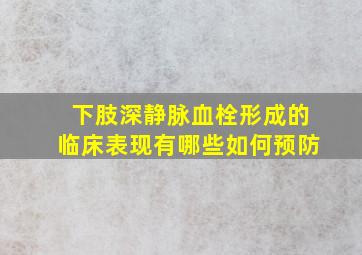 下肢深静脉血栓形成的临床表现有哪些如何预防