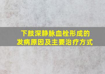 下肢深静脉血栓形成的发病原因及主要治疗方式