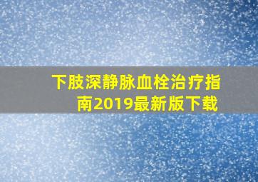 下肢深静脉血栓治疗指南2019最新版下载