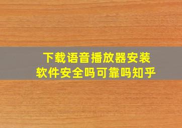 下载语音播放器安装软件安全吗可靠吗知乎