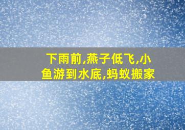 下雨前,燕子低飞,小鱼游到水底,蚂蚁搬家