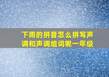 下雨的拼音怎么拼写声调和声调组词呢一年级