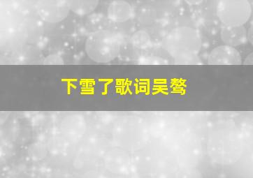 下雪了歌词吴骜