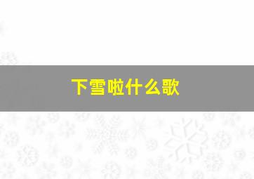 下雪啦什么歌