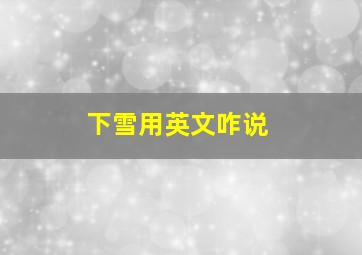 下雪用英文咋说