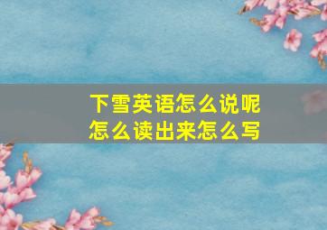 下雪英语怎么说呢怎么读出来怎么写