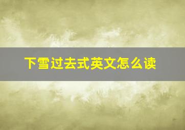 下雪过去式英文怎么读