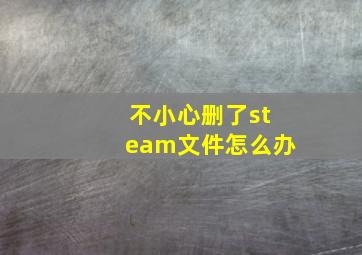 不小心删了steam文件怎么办