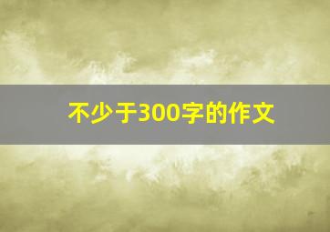 不少于300字的作文