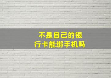 不是自己的银行卡能绑手机吗