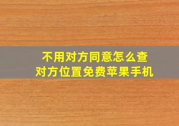 不用对方同意怎么查对方位置免费苹果手机