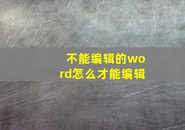 不能编辑的word怎么才能编辑