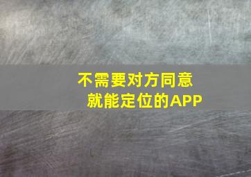 不需要对方同意就能定位的APP