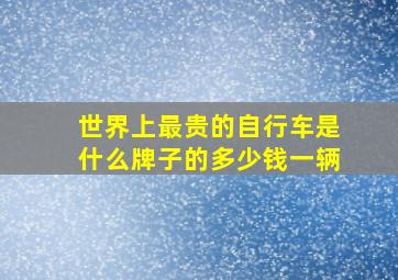 世界上最贵的自行车是什么牌子的多少钱一辆