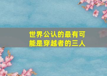 世界公认的最有可能是穿越者的三人