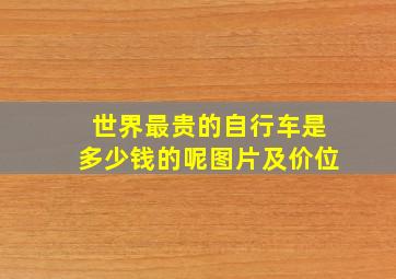 世界最贵的自行车是多少钱的呢图片及价位