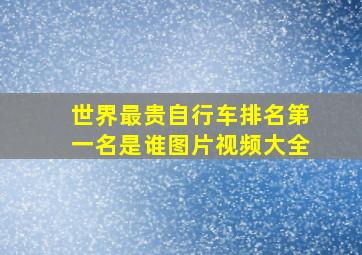 世界最贵自行车排名第一名是谁图片视频大全