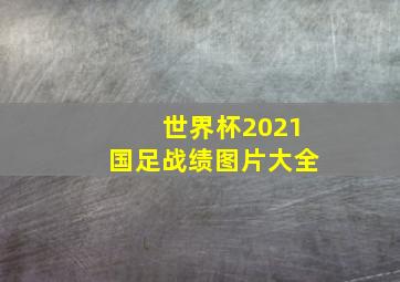 世界杯2021国足战绩图片大全