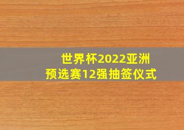 世界杯2022亚洲预选赛12强抽签仪式