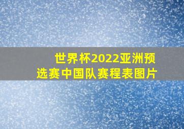 世界杯2022亚洲预选赛中国队赛程表图片