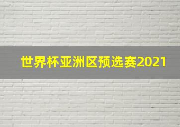 世界杯亚洲区预选赛2021