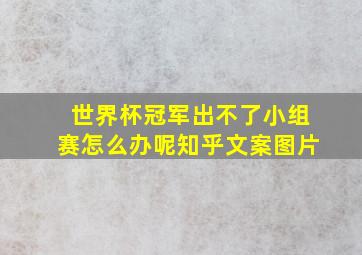 世界杯冠军出不了小组赛怎么办呢知乎文案图片