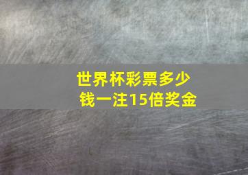 世界杯彩票多少钱一注15倍奖金