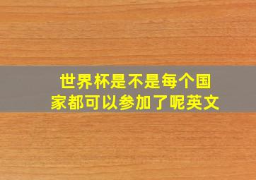 世界杯是不是每个国家都可以参加了呢英文