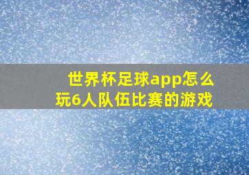 世界杯足球app怎么玩6人队伍比赛的游戏