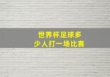 世界杯足球多少人打一场比赛