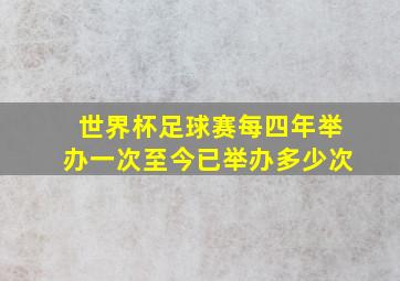 世界杯足球赛每四年举办一次至今已举办多少次