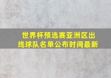 世界杯预选赛亚洲区出线球队名单公布时间最新