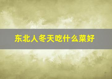 东北人冬天吃什么菜好