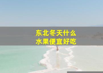 东北冬天什么水果便宜好吃